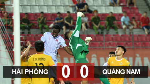 Kết quả Hải Phòng 0-0 Quảng Nam: Cầm chân chủ nhà, Quảng Nam hài lòng